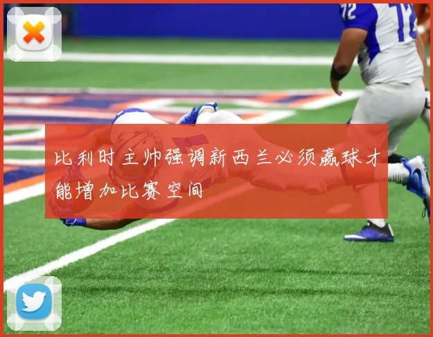 比利时主帅强调新西兰必须赢球才能增加比赛空间